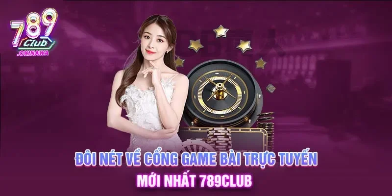 Hiểu về game bài đổi thưởng 789Club là gì?