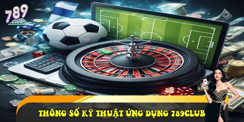 Thông số kỹ thuật và hiệu năng ứng dụng 789club